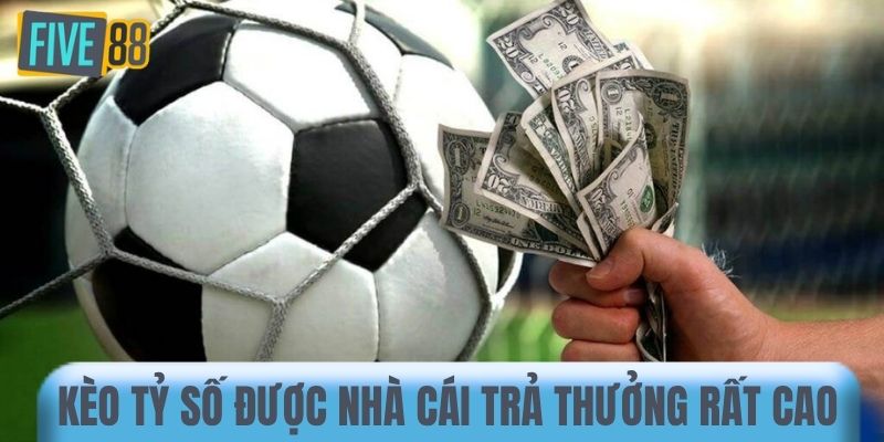 Kèo tỷ số được nhà cái trả thưởng rất cao
