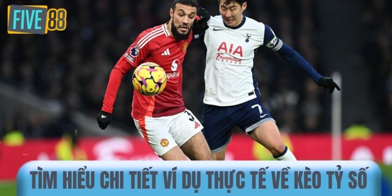Tìm hiểu chi tiết ví dụ thực tế về kèo tỷ số